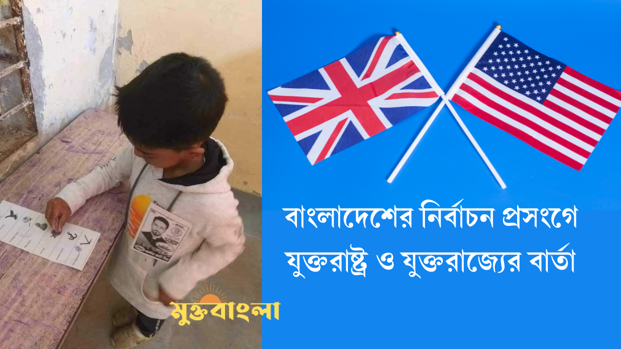 বাংলাদেশের নির্বাচন প্রসংগে যুক্তরাষ্ট্র ও যুক্তরাজ্যের বিবৃতি